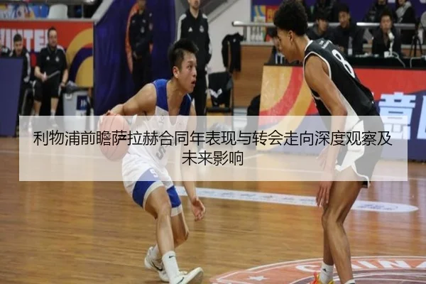 利物浦前瞻萨拉赫合同年表现与转会走向深度观察及未来影响
