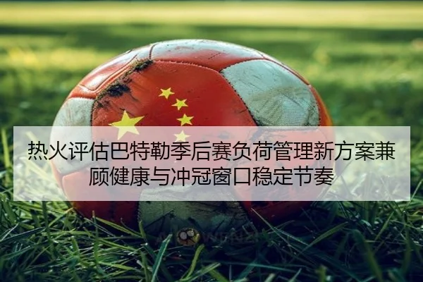 热火评估巴特勒季后赛负荷管理新方案兼顾健康与冲冠窗口稳定节奏